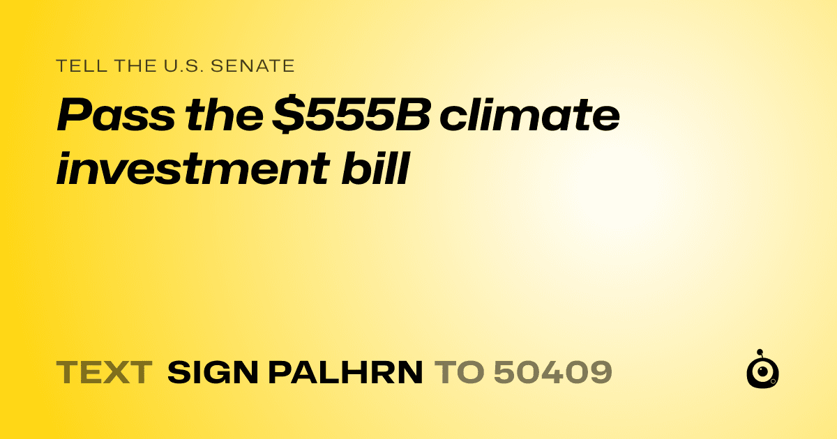 A shareable card that reads "tell the U.S. Senate: Pass the $555B climate investment bill" followed by "text sign PALHRN to 50409"