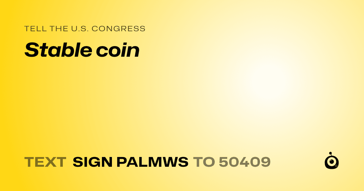 A shareable card that reads "tell the U.S. Congress: Stable coin" followed by "text sign PALMWS to 50409"
