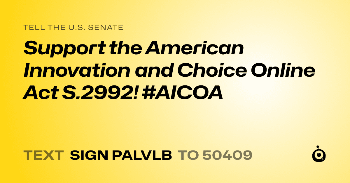 A shareable card that reads "tell the U.S. Senate: Support the American Innovation and Choice Online Act S.2992! #AICOA" followed by "text sign PALVLB to 50409"