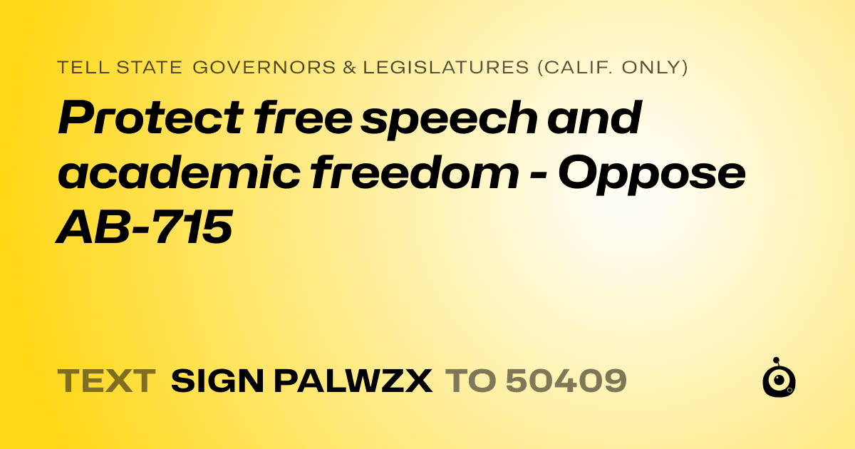 A shareable card that reads "tell State Governors & Legislatures (Calif. only): Protect free speech and academic freedom - Oppose AB-715" followed by "text sign PALWZX to 50409"