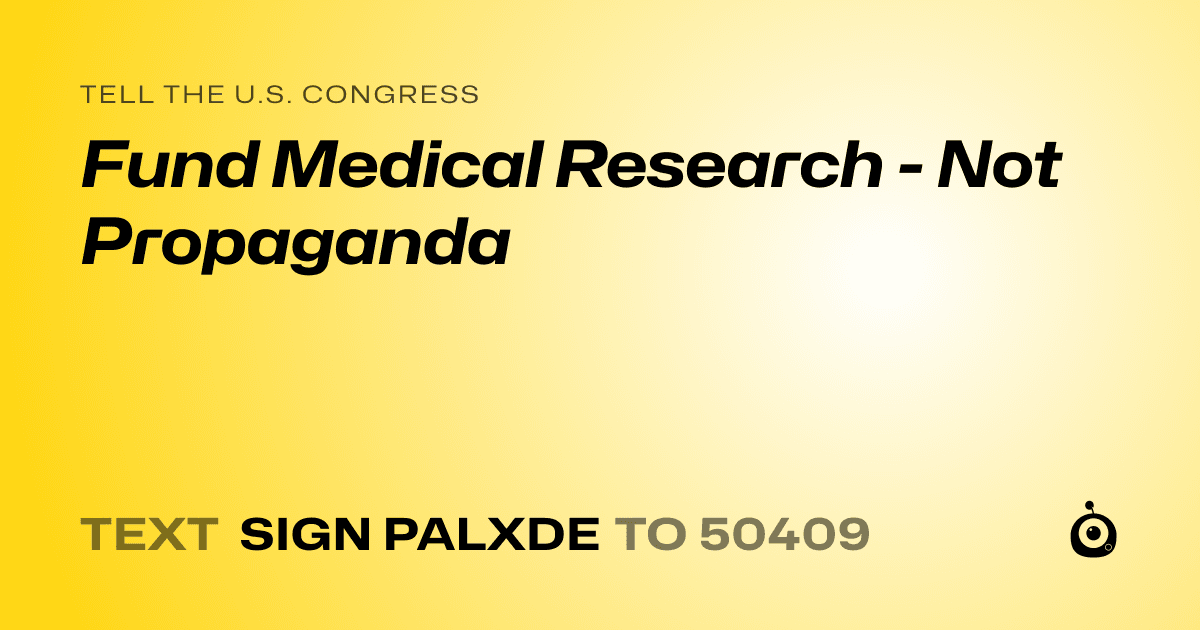 A shareable card that reads "tell the U.S. Congress: Fund Medical Research - Not Propaganda" followed by "text sign PALXDE to 50409"