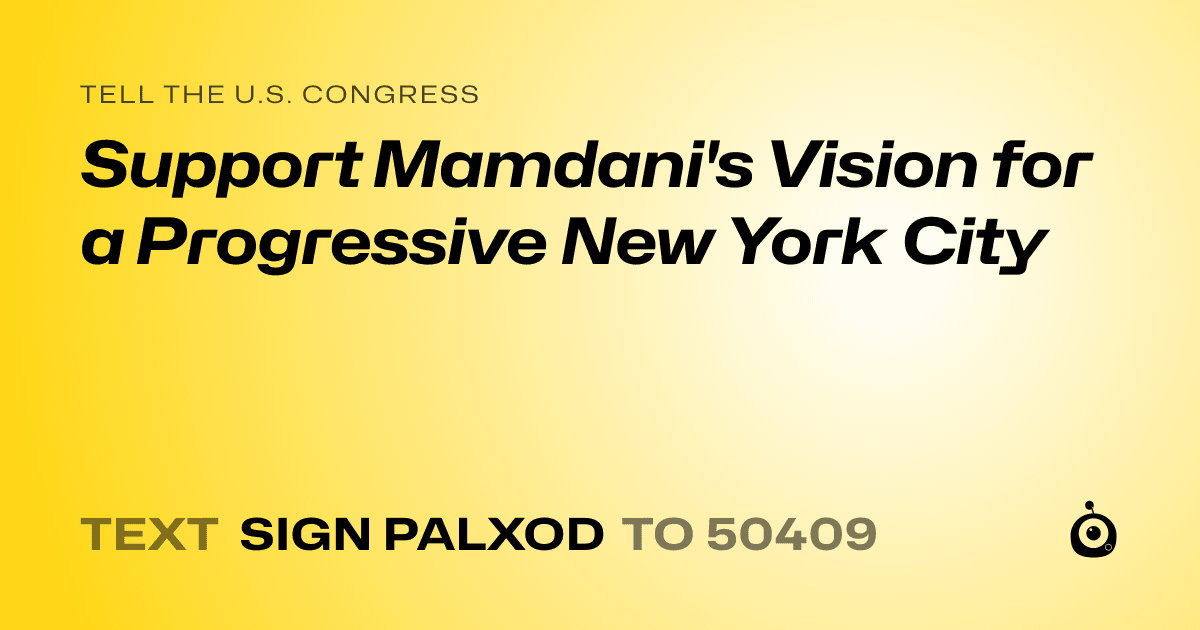 A shareable card that reads "tell the U.S. Congress: Support Mamdani's Vision for a Progressive New York City" followed by "text sign PALXOD to 50409"