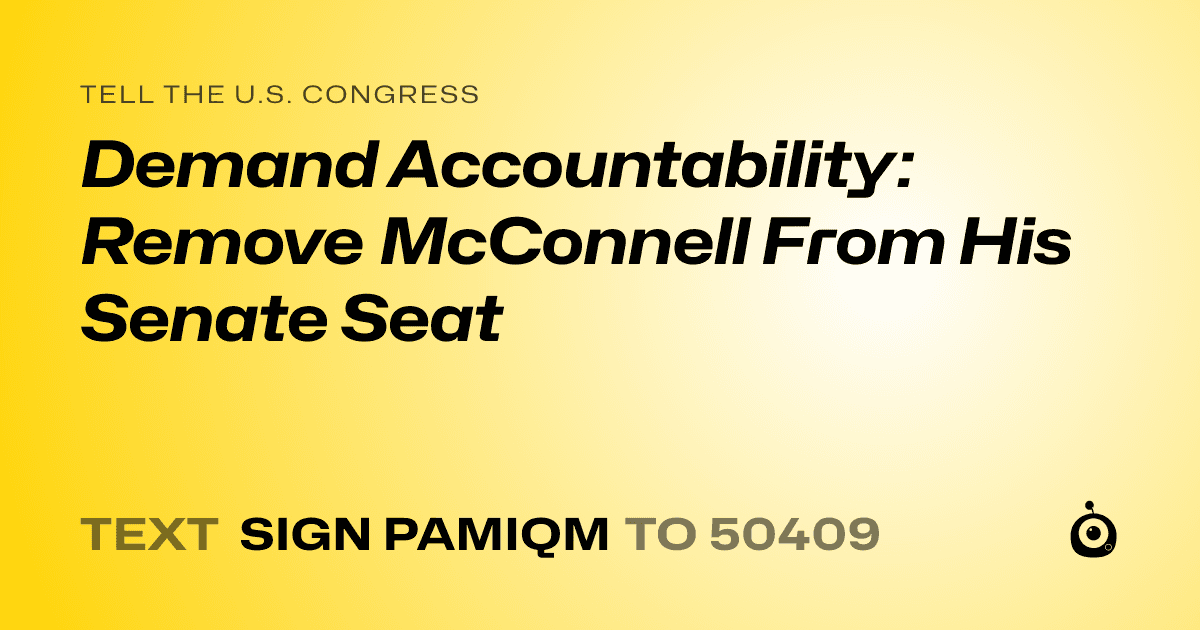 A shareable card that reads "tell the U.S. Congress: Demand Accountability: Remove McConnell From His Senate Seat" followed by "text sign PAMIQM to 50409"