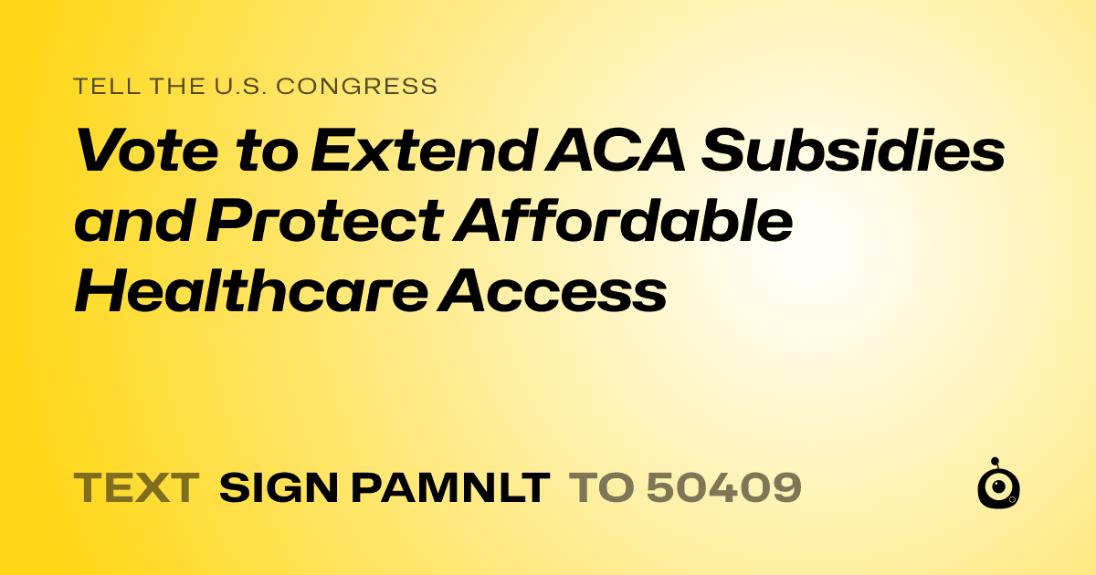 A shareable card that reads "tell the U.S. Congress: Vote to Extend ACA Subsidies and Protect Affordable Healthcare Access" followed by "text sign PAMNLT to 50409"
