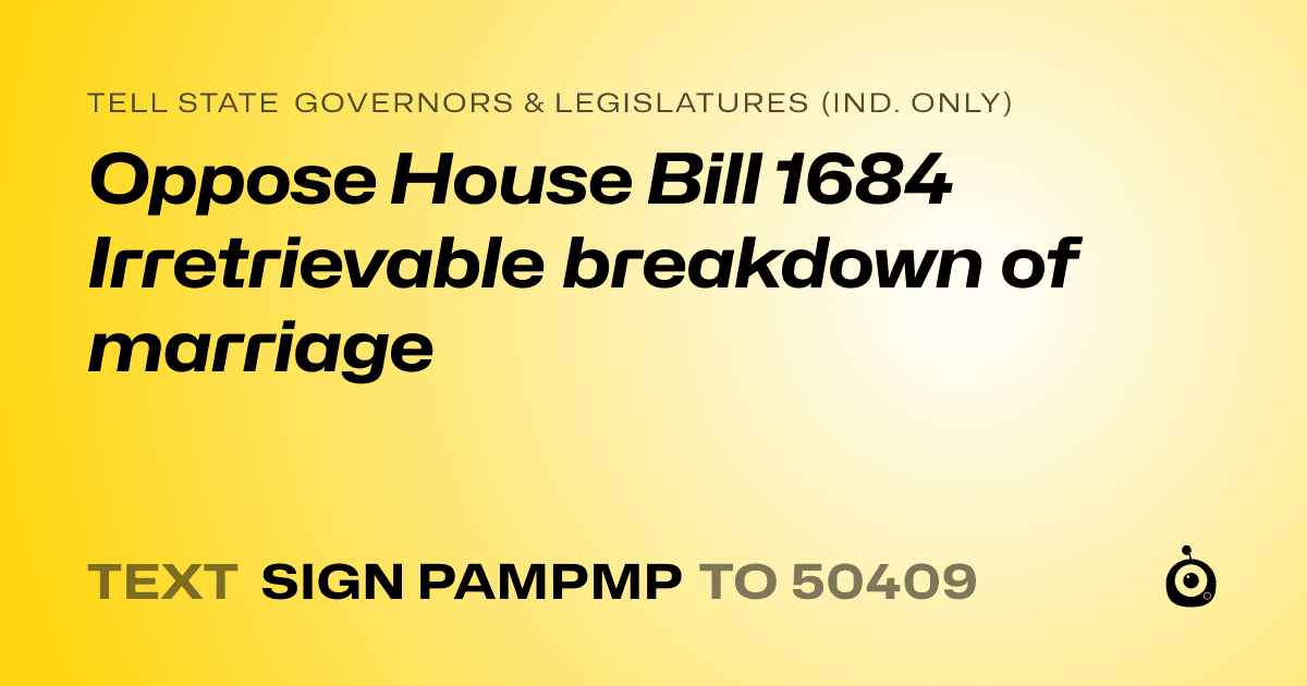 A shareable card that reads "tell State Governors & Legislatures (Ind. only): Oppose House Bill 1684
Irretrievable breakdown of marriage" followed by "text sign PAMPMP to 50409"