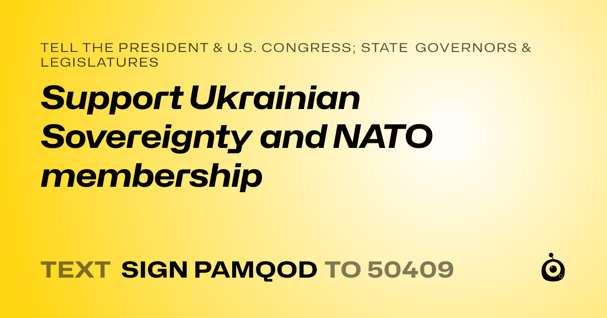 A shareable card that reads "tell the President & U.S. Congress; State Governors & Legislatures: Support Ukrainian Sovereignty and NATO membership" followed by "text sign PAMQOD to 50409"
