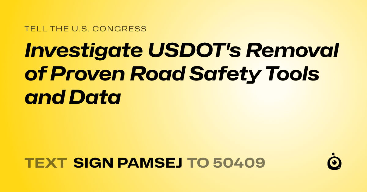 A shareable card that reads "tell the U.S. Congress: Investigate USDOT's Removal of Proven Road Safety Tools and Data" followed by "text sign PAMSEJ to 50409"