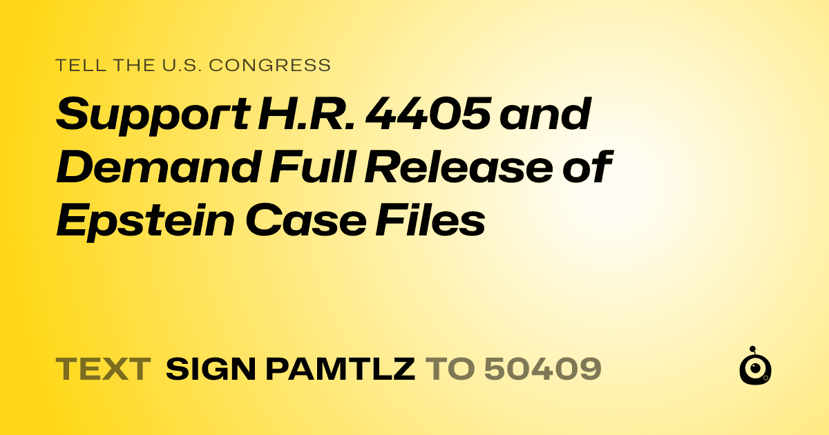 A shareable card that reads "tell the U.S. Congress: Support H.R. 4405 and Demand Full Release of Epstein Case Files" followed by "text sign PAMTLZ to 50409"