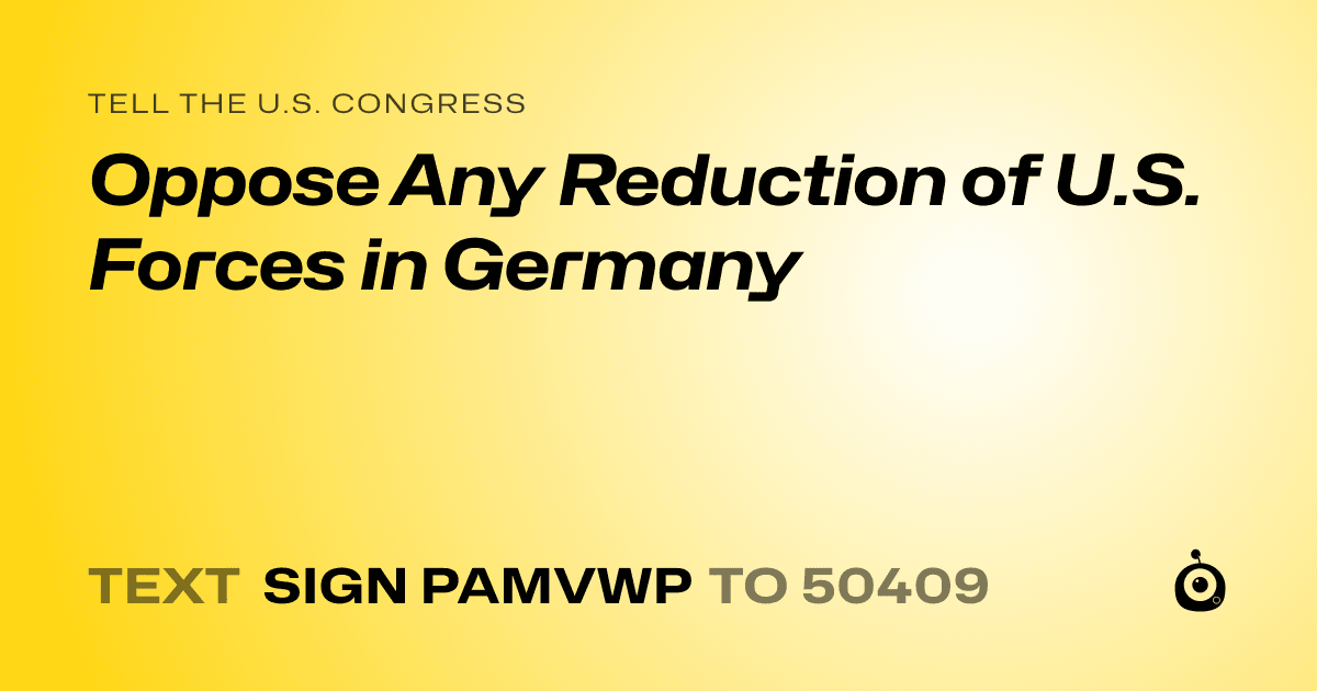 A shareable card that reads "tell the U.S. Congress: Oppose Any Reduction of U.S. Forces in Germany" followed by "text sign PAMVWP to 50409"