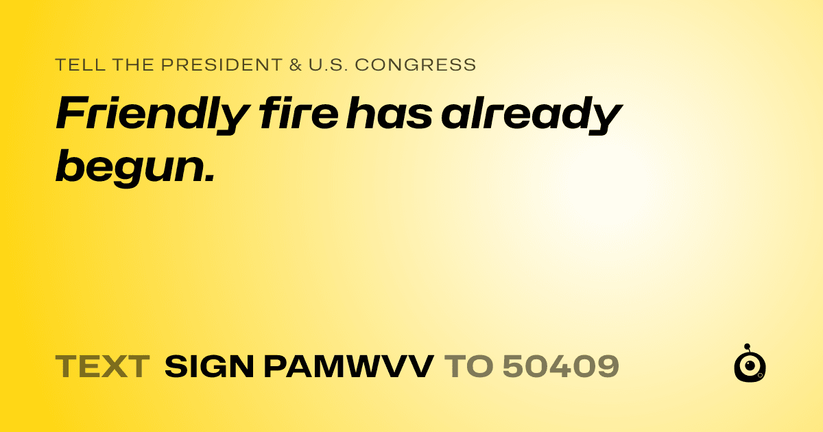 A shareable card that reads "tell the President & U.S. Congress: Friendly fire has already begun." followed by "text sign PAMWVV to 50409"