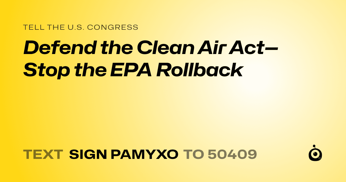 A shareable card that reads "tell the U.S. Congress: Defend the Clean Air Act—Stop the EPA Rollback" followed by "text sign PAMYXO to 50409"