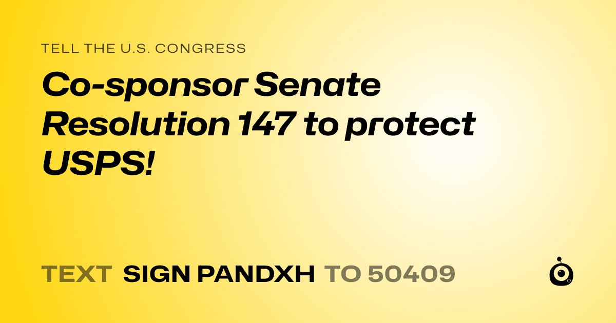 A shareable card that reads "tell the U.S. Congress: Co-sponsor Senate Resolution 147 to protect USPS!" followed by "text sign PANDXH to 50409"