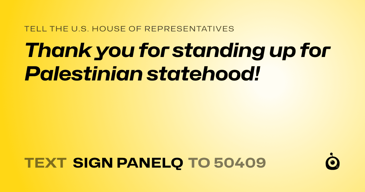 A shareable card that reads "tell the U.S. House of Representatives: Thank you for standing up for Palestinian statehood!" followed by "text sign PANELQ to 50409"
