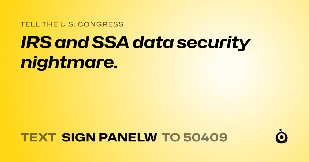 A shareable card that reads "tell the U.S. Congress: IRS and SSA data security nightmare." followed by "text sign PANELW to 50409"