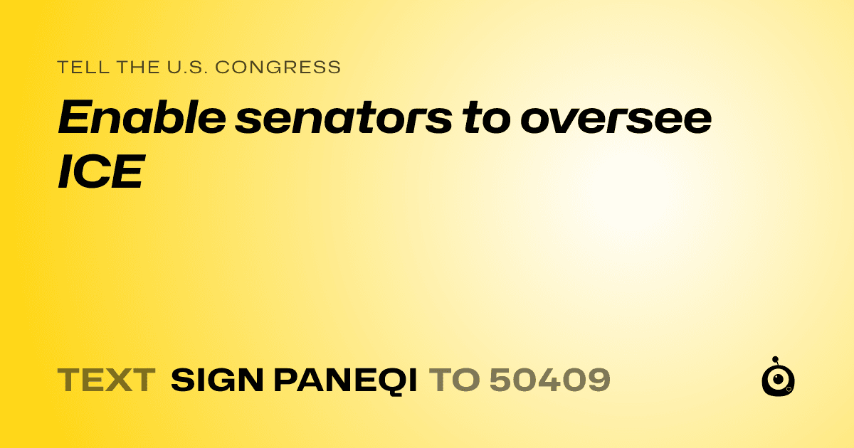 A shareable card that reads "tell the U.S. Congress: Enable senators to oversee ICE" followed by "text sign PANEQI to 50409"