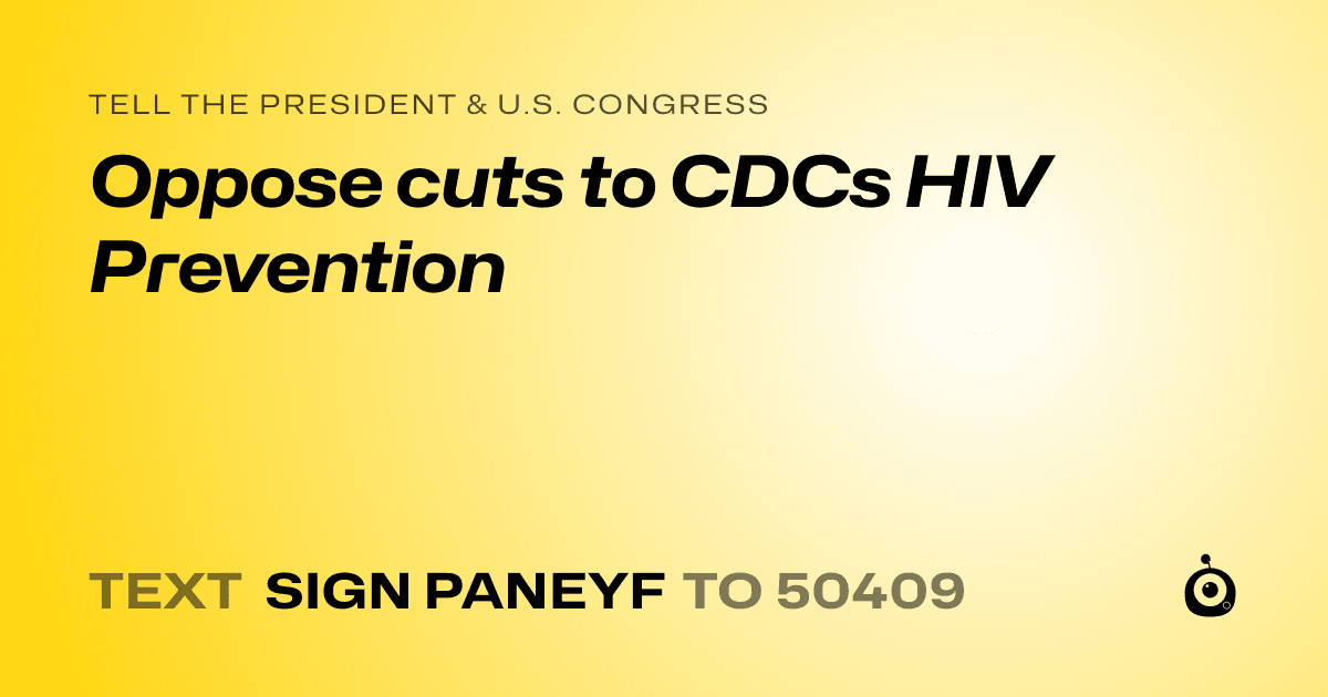 A shareable card that reads "tell the President & U.S. Congress: Oppose cuts to CDCs HIV Prevention" followed by "text sign PANEYF to 50409"
