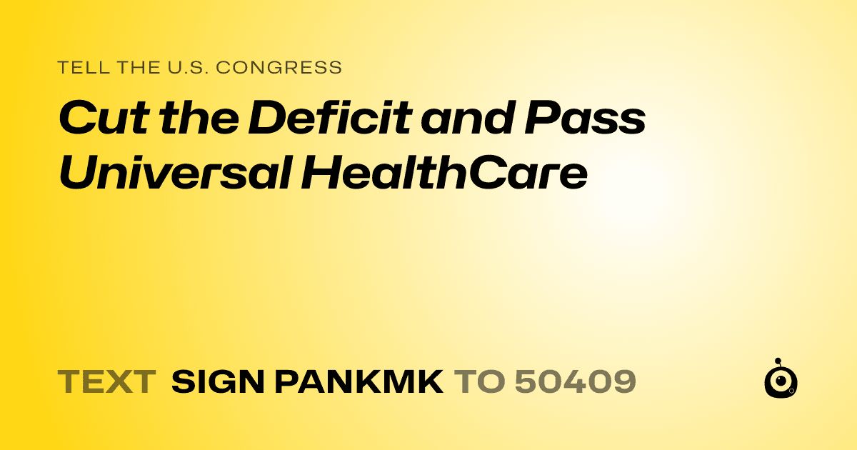 A shareable card that reads "tell the U.S. Congress: Cut the Deficit and Pass Universal HealthCare" followed by "text sign PANKMK to 50409"