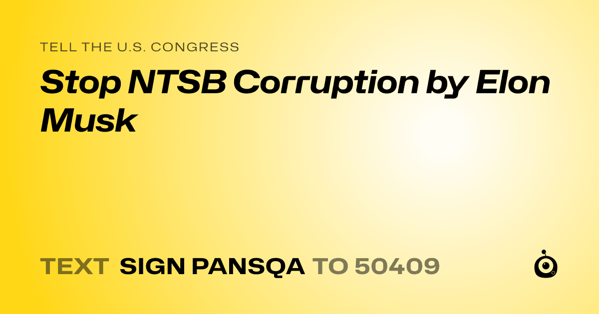 A shareable card that reads "tell the U.S. Congress: Stop NTSB Corruption by Elon Musk" followed by "text sign PANSQA to 50409"