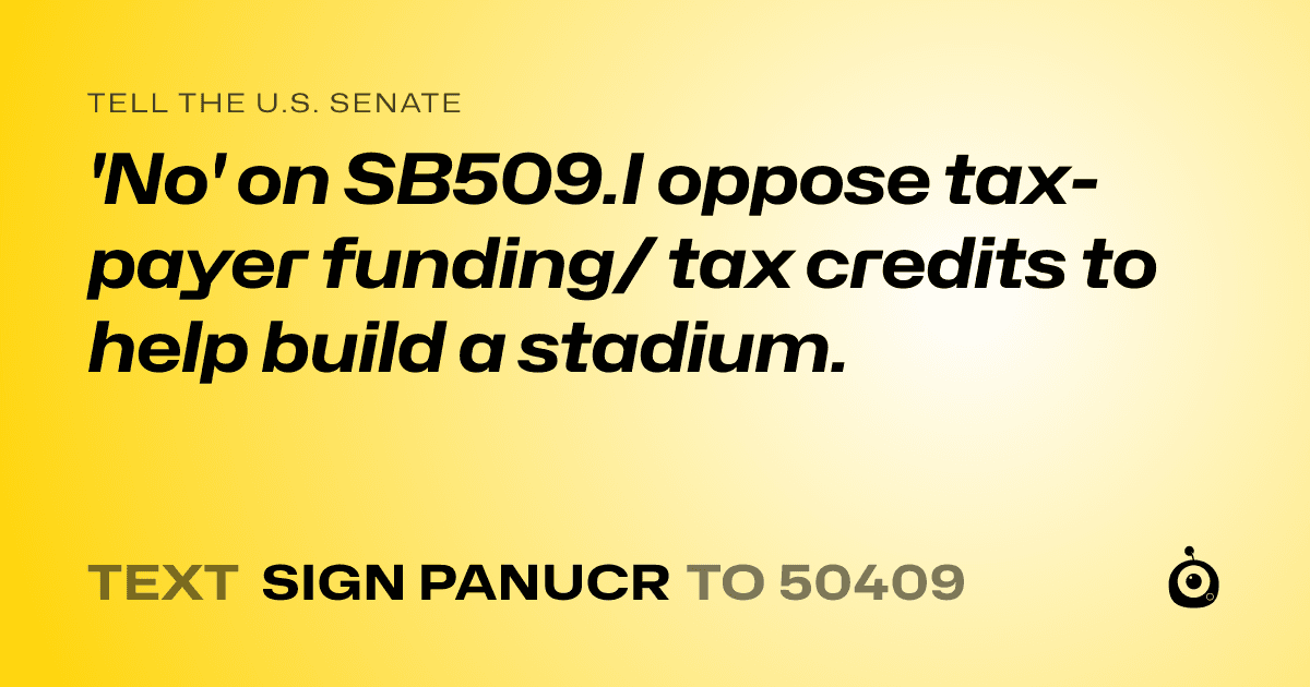 A shareable card that reads "tell the U.S. Senate: 'No' on SB509.I oppose tax-payer funding/ tax credits to help build a stadium." followed by "text sign PANUCR to 50409"