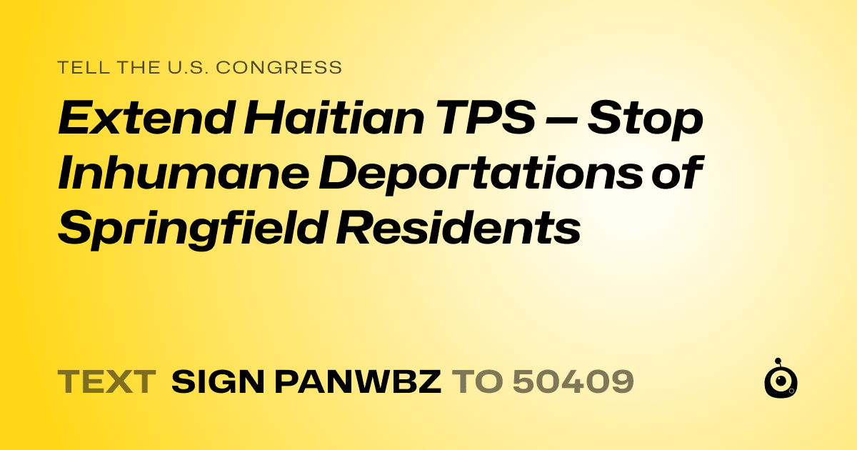 A shareable card that reads "tell the U.S. Congress: Extend Haitian TPS — Stop Inhumane Deportations of Springfield Residents" followed by "text sign PANWBZ to 50409"