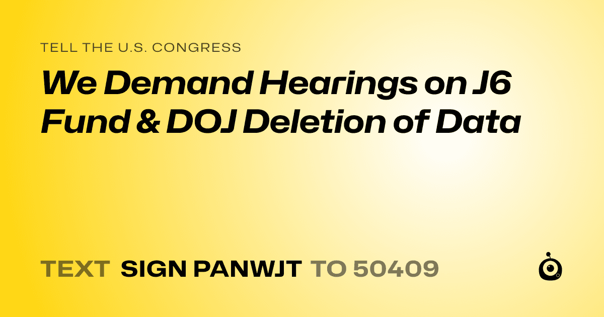 A shareable card that reads "tell the U.S. Congress: We Demand Hearings on J6 Fund & DOJ Deletion of Data" followed by "text sign PANWJT to 50409"