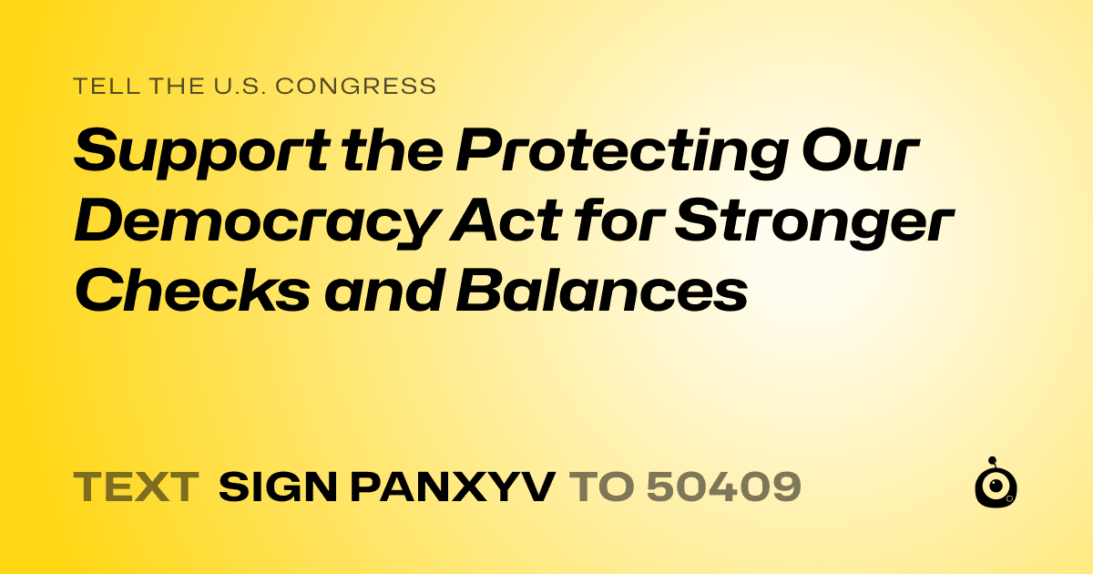 A shareable card that reads "tell the U.S. Congress: Support the Protecting Our Democracy Act for Stronger Checks and Balances" followed by "text sign PANXYV to 50409"