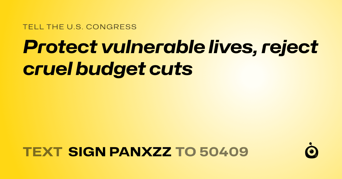 A shareable card that reads "tell the U.S. Congress: Protect vulnerable lives, reject cruel budget cuts" followed by "text sign PANXZZ to 50409"