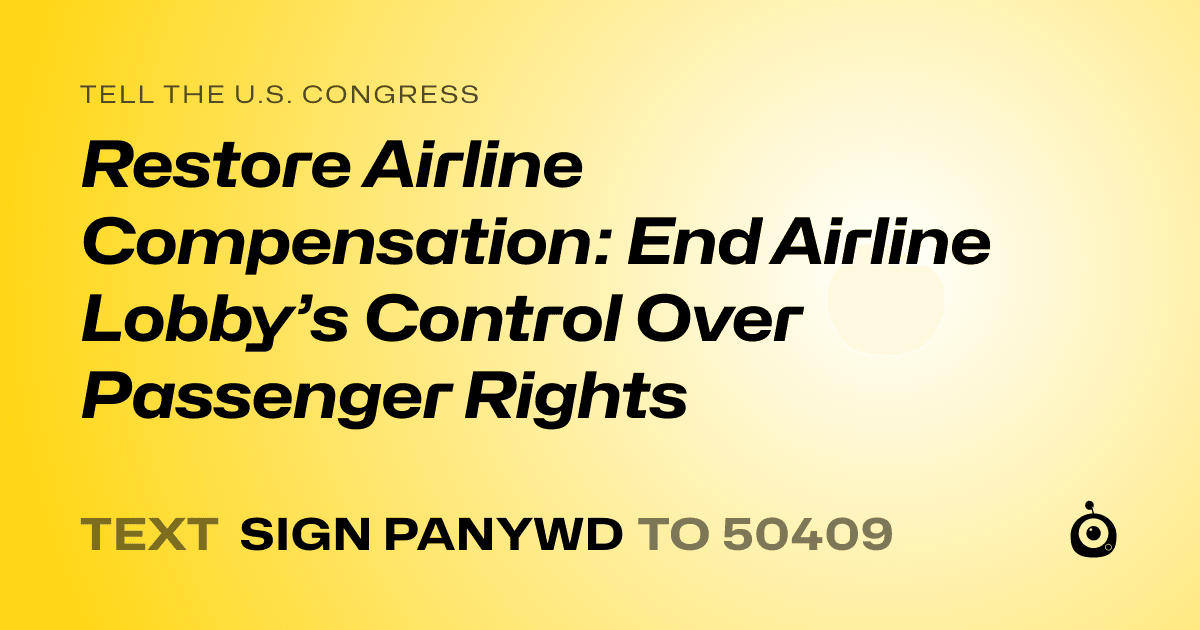 A shareable card that reads "tell the U.S. Congress: Restore Airline Compensation: End Airline Lobby’s Control Over Passenger Rights" followed by "text sign PANYWD to 50409"