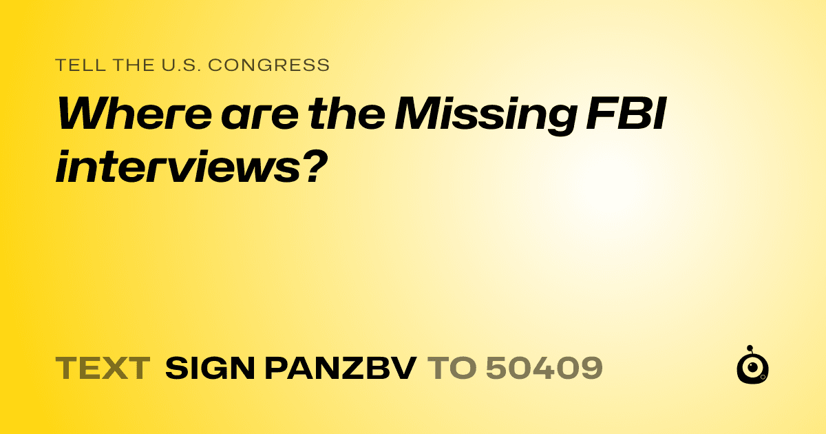 A shareable card that reads "tell the U.S. Congress: Where are the Missing FBI interviews?" followed by "text sign PANZBV to 50409"