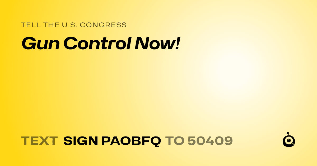 A shareable card that reads "tell the U.S. Congress: Gun Control Now!" followed by "text sign PAOBFQ to 50409"
