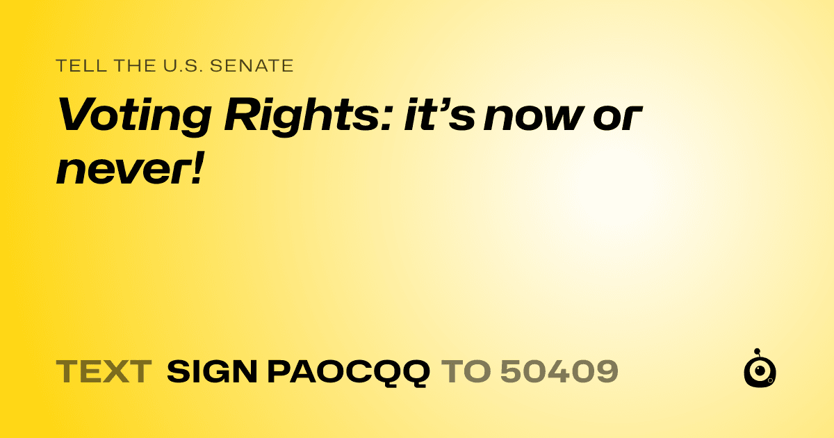 A shareable card that reads "tell the U.S. Senate: Voting Rights: it’s now or never!" followed by "text sign PAOCQQ to 50409"