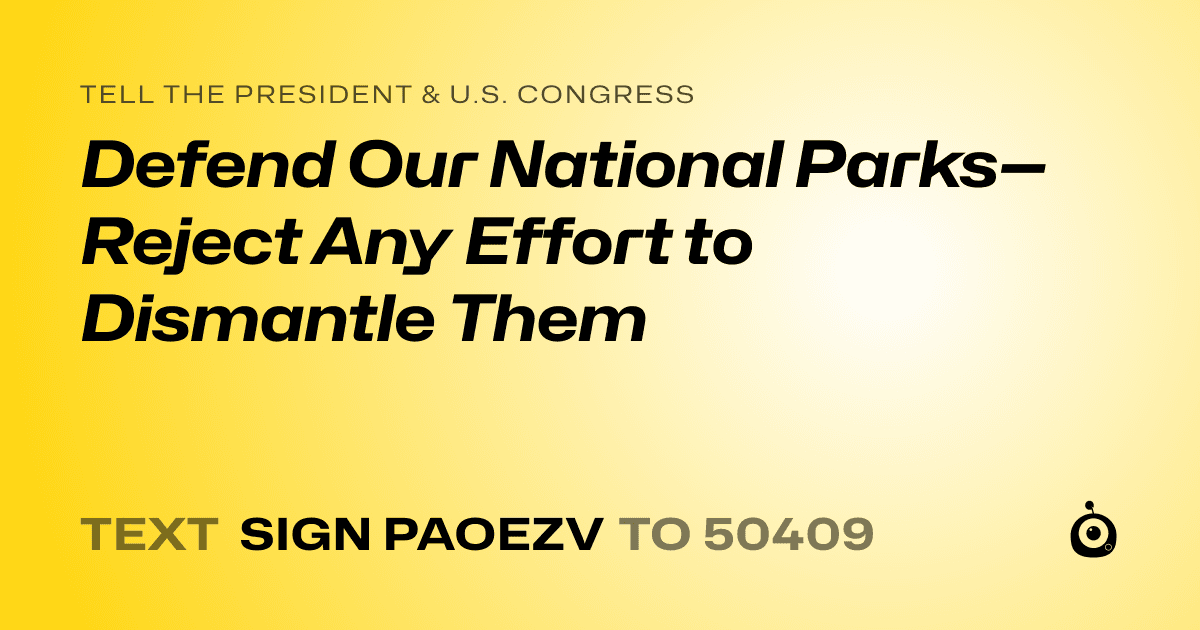A shareable card that reads "tell the President & U.S. Congress: Defend Our National Parks—Reject Any Effort to Dismantle Them" followed by "text sign PAOEZV to 50409"