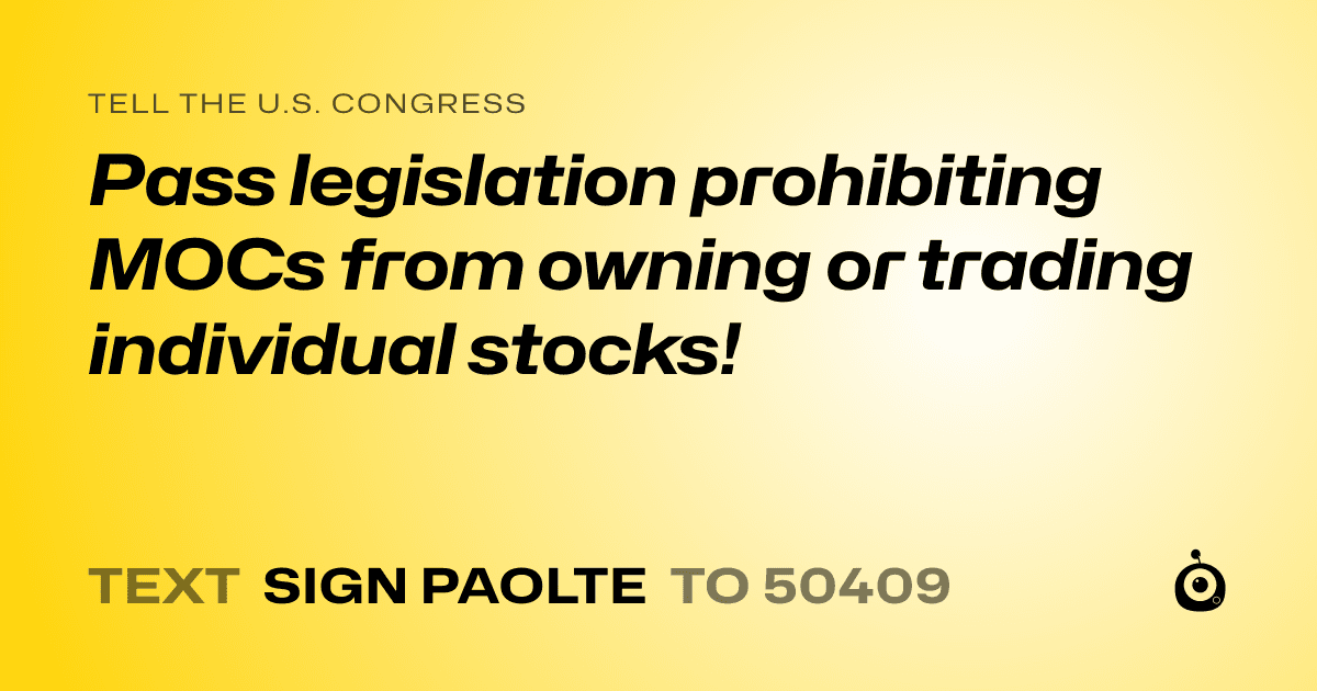 A shareable card that reads "tell the U.S. Congress: Pass legislation prohibiting MOCs from owning or trading individual stocks!" followed by "text sign PAOLTE to 50409"