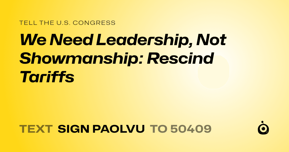 A shareable card that reads "tell the U.S. Congress: We Need Leadership, Not Showmanship: Rescind Tariffs" followed by "text sign PAOLVU to 50409"