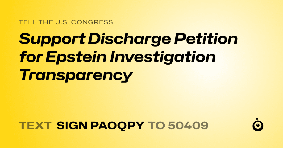 A shareable card that reads "tell the U.S. Congress: Support Discharge Petition for Epstein Investigation Transparency" followed by "text sign PAOQPY to 50409"