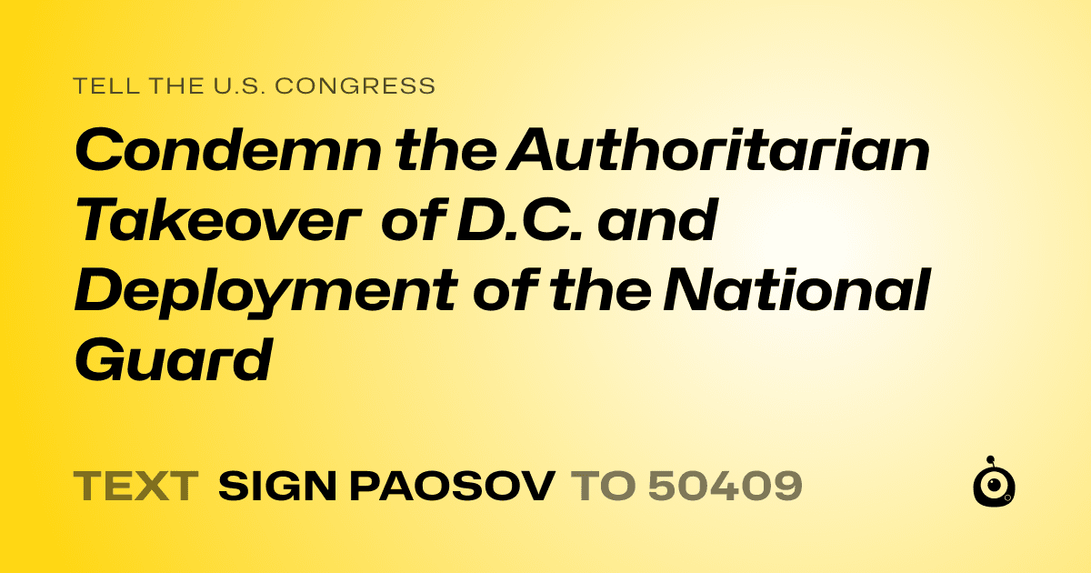 A shareable card that reads "tell the U.S. Congress: Condemn the Authoritarian Takeover of D.C. and Deployment of the National Guard" followed by "text sign PAOSOV to 50409"