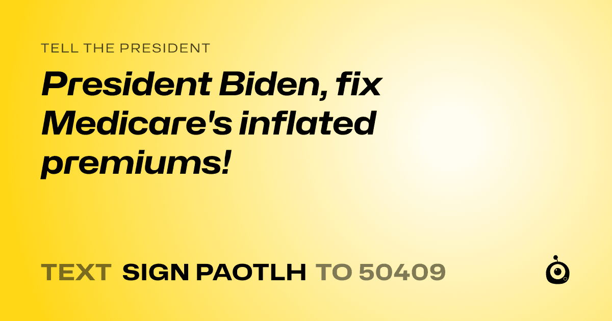 A shareable card that reads "tell the President: President Biden, fix Medicare's inflated premiums!" followed by "text sign PAOTLH to 50409"