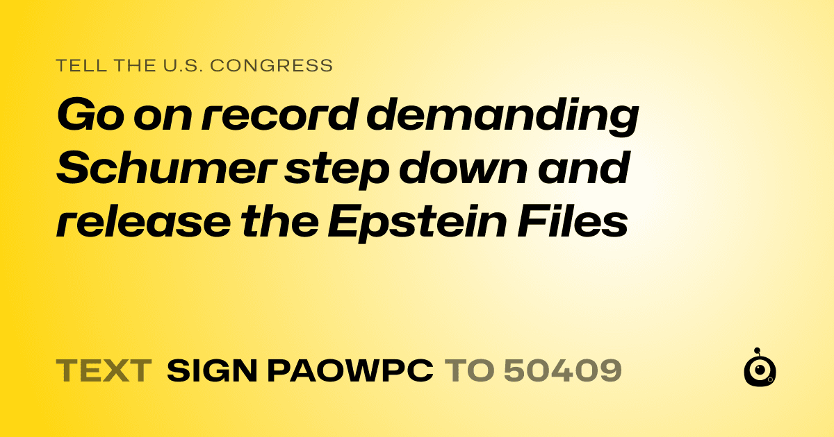 A shareable card that reads "tell the U.S. Congress: Go on record demanding Schumer step down and release the Epstein Files" followed by "text sign PAOWPC to 50409"