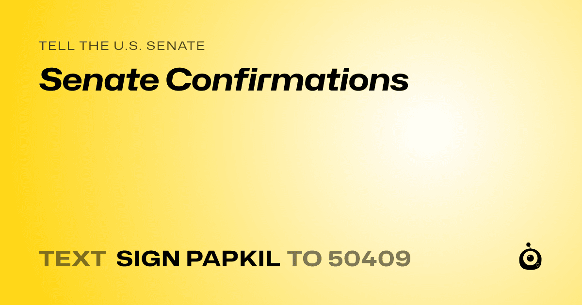 A shareable card that reads "tell the U.S. Senate: Senate Confirmations" followed by "text sign PAPKIL to 50409"