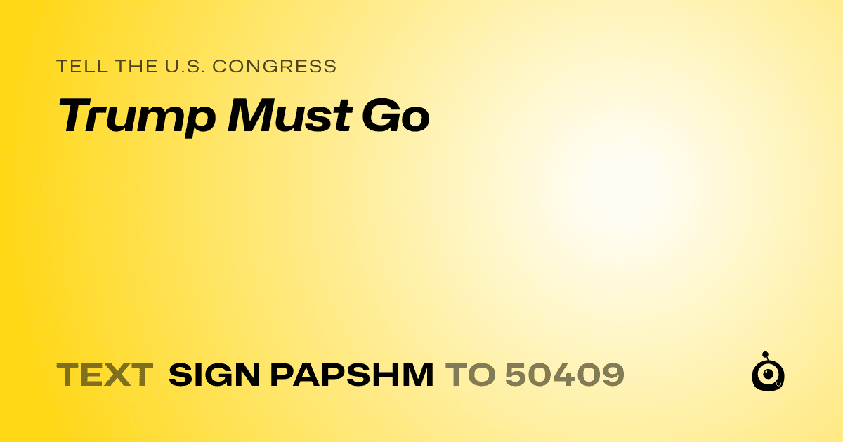 A shareable card that reads "tell the U.S. Congress: Trump Must Go" followed by "text sign PAPSHM to 50409"