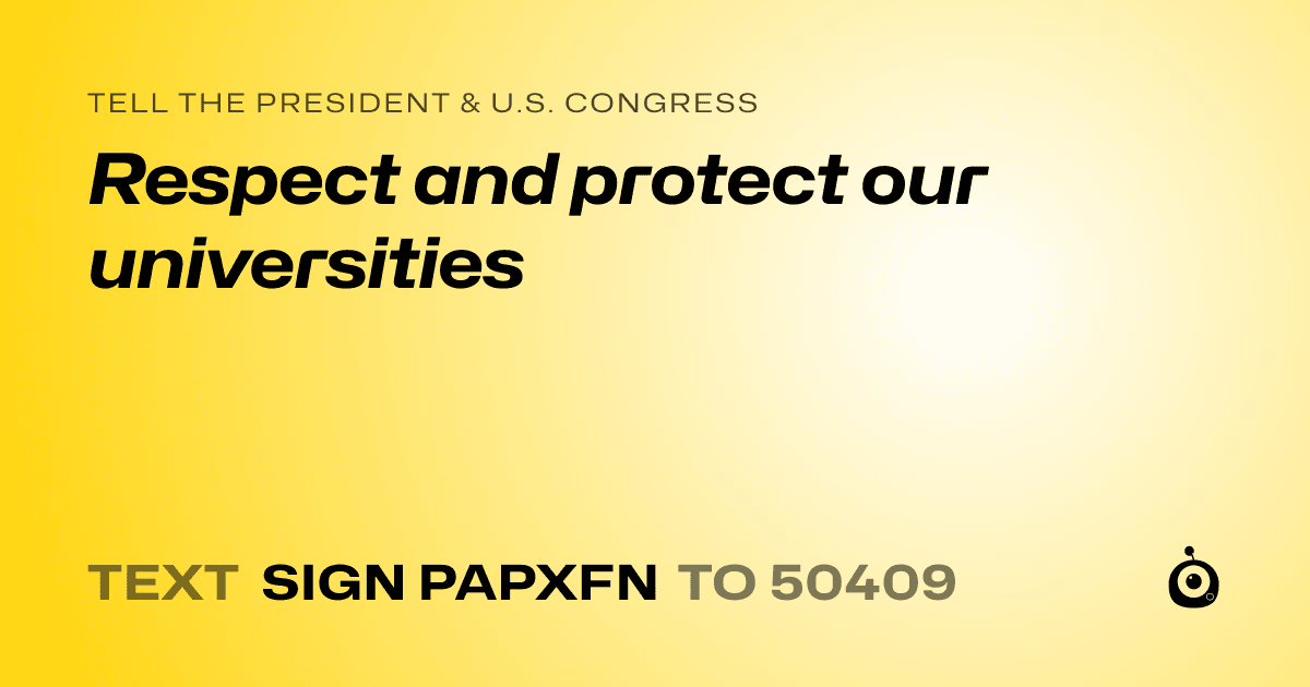 A shareable card that reads "tell the President & U.S. Congress: Respect and protect our universities" followed by "text sign PAPXFN to 50409"