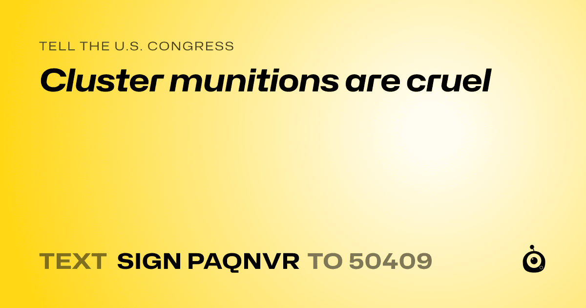 A shareable card that reads "tell the U.S. Congress: Cluster munitions are cruel" followed by "text sign PAQNVR to 50409"