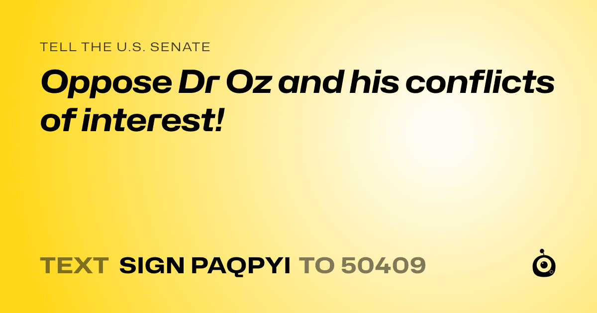 A shareable card that reads "tell the U.S. Senate: Oppose Dr Oz and his conflicts of interest!" followed by "text sign PAQPYI to 50409"