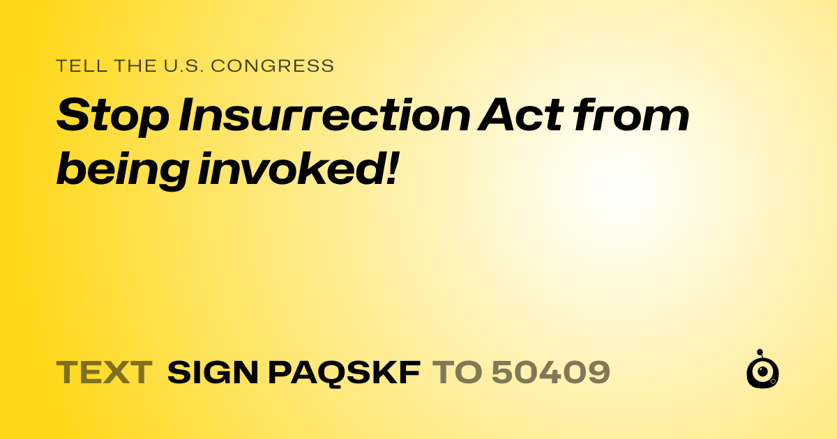 A shareable card that reads "tell the U.S. Congress: Stop Insurrection Act from being invoked!" followed by "text sign PAQSKF to 50409"