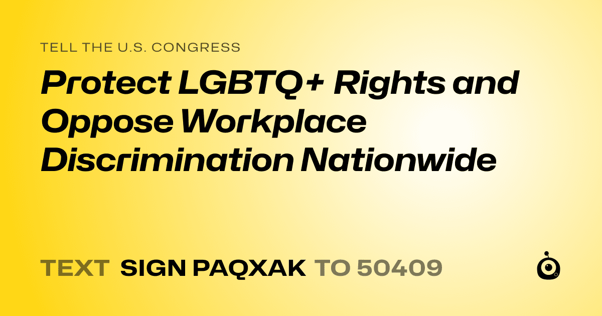 A shareable card that reads "tell the U.S. Congress: Protect LGBTQ+ Rights and Oppose Workplace Discrimination Nationwide" followed by "text sign PAQXAK to 50409"