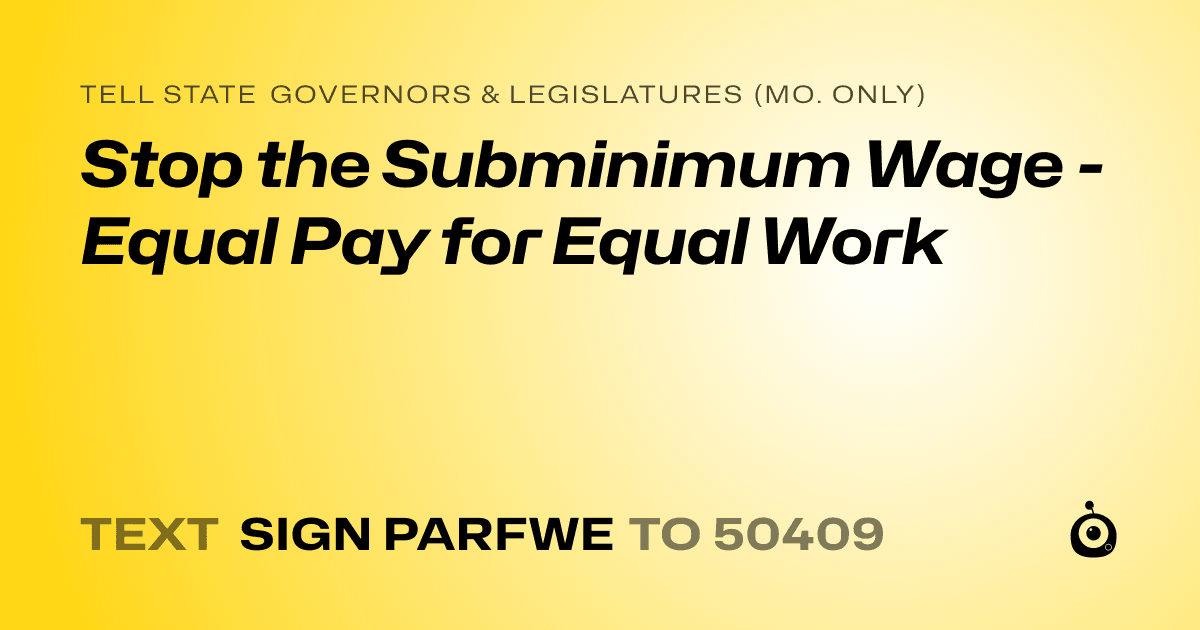 A shareable card that reads "tell State Governors & Legislatures (Mo. only): Stop the Subminimum Wage - Equal Pay for Equal Work" followed by "text sign PARFWE to 50409"