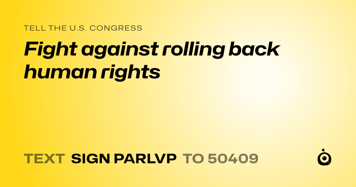 A shareable card that reads "tell the U.S. Congress: Fight against rolling back human rights" followed by "text sign PARLVP to 50409"