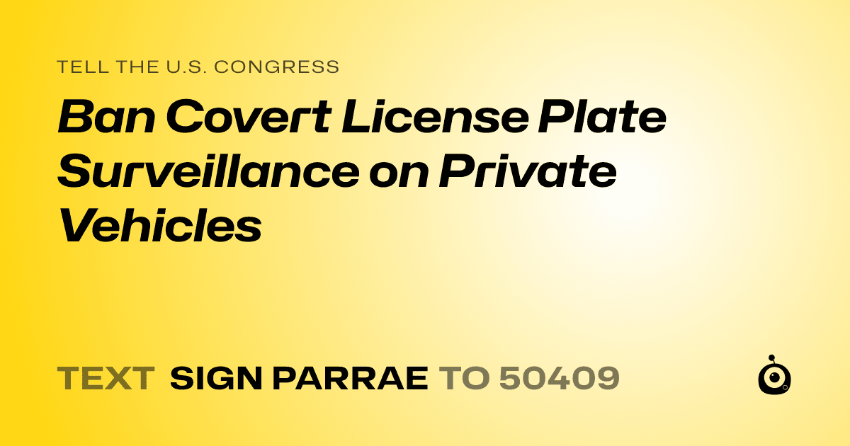 A shareable card that reads "tell the U.S. Congress: Ban Covert License Plate Surveillance on Private Vehicles" followed by "text sign PARRAE to 50409"