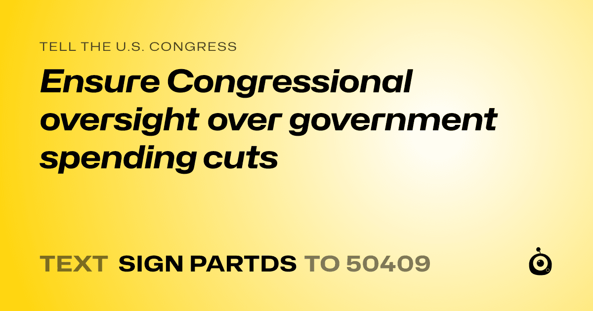 A shareable card that reads "tell the U.S. Congress: Ensure Congressional oversight over government spending cuts" followed by "text sign PARTDS to 50409"