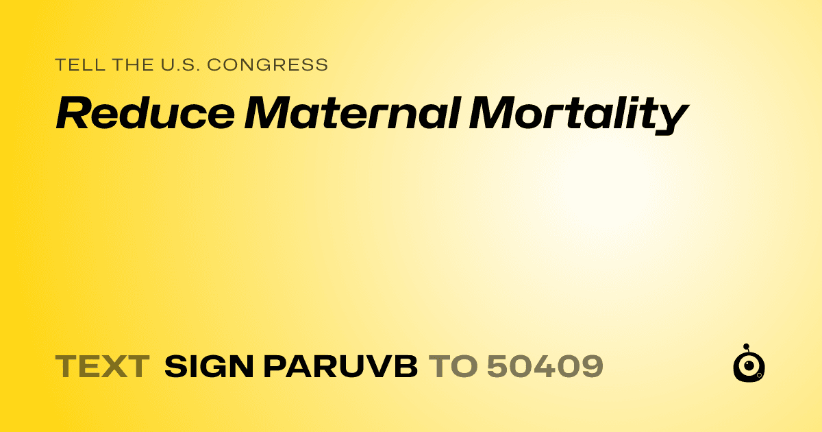 A shareable card that reads "tell the U.S. Congress: Reduce Maternal Mortality" followed by "text sign PARUVB to 50409"